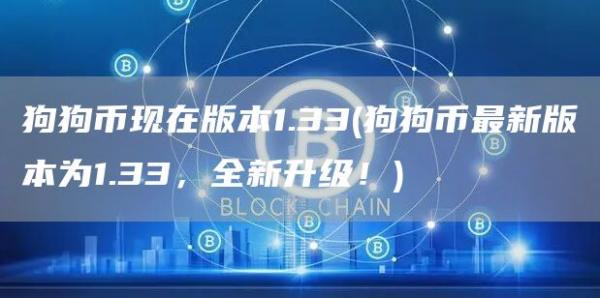 狗狗币现在版本1.33 - 狗狗币最新版本为1.33,全新升级!