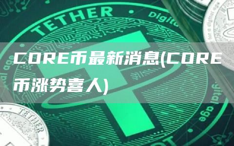 CORE币最新消息 - CORE币涨势喜人