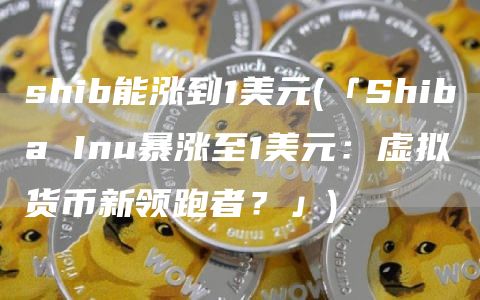 shib能涨到1美元 - 「Shiba Inu暴涨至1美元:虚拟货币新领跑者?」