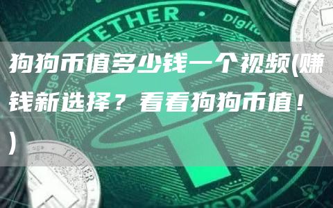 狗狗币值多少钱一个视频 - 赚钱新选择?看看狗狗币值!