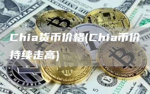 Chia货币价格 - Chia币价持续走高
