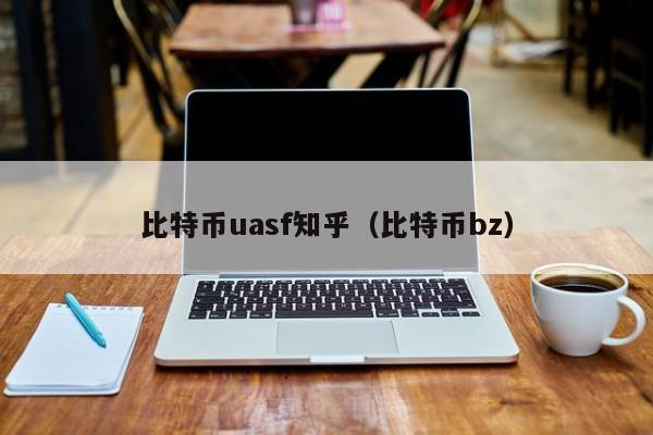 比特币uasf知乎（比特币bz）