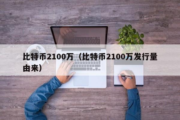 比特币2100万（比特币2100万发行量由来）