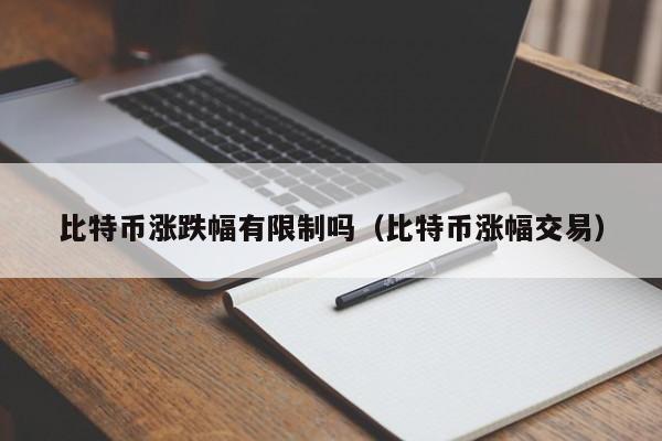 比特币涨跌幅有限制吗(比特币涨幅交易)