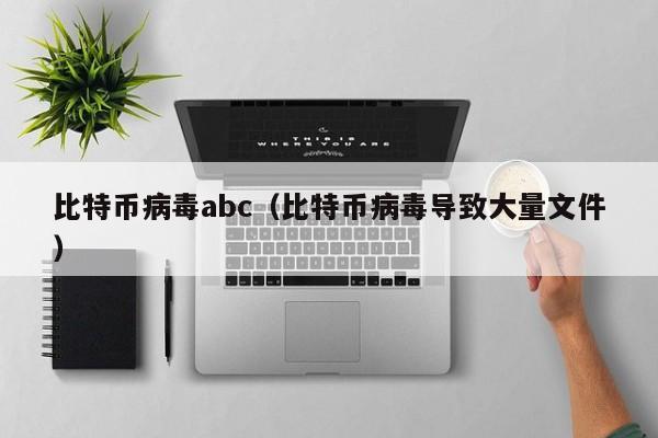 比特币病毒abc（比特币病毒导致大量文件）