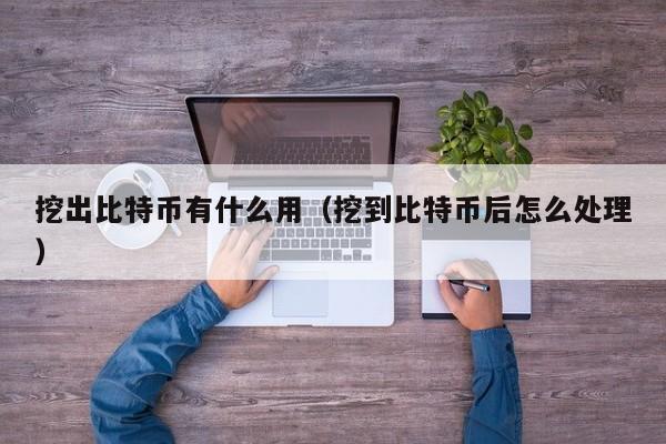 挖出比特币有什么用（挖到比特币后怎么处理）
