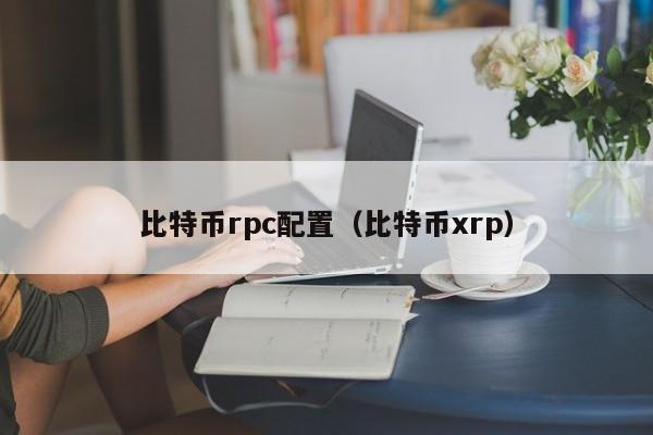 比特币rpc配置（比特币xrp）