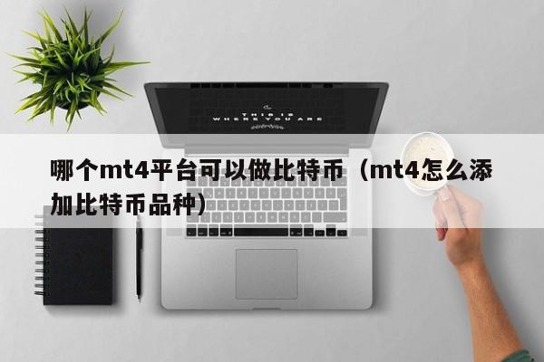 哪个mt4平台可以做比特币(mt4怎么添加比特币品种)