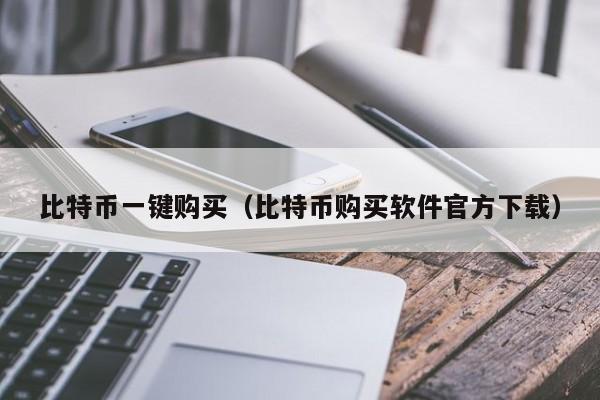 比特币一键购买(比特币购买软件官方下载)