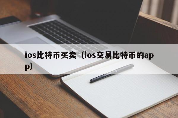 ios比特币买卖（ios交易比特币的app）
