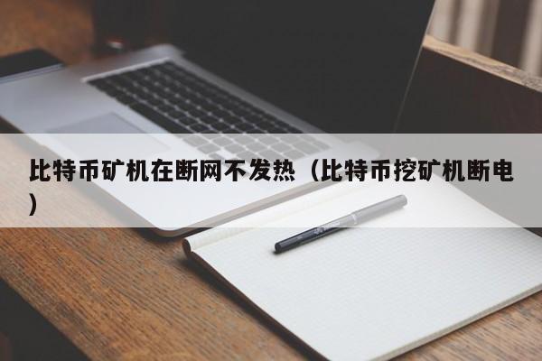 比特币矿机在断网不发热（比特币挖矿机断电）