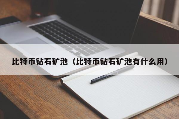 比特币钻石矿池（比特币钻石矿池有什么用）