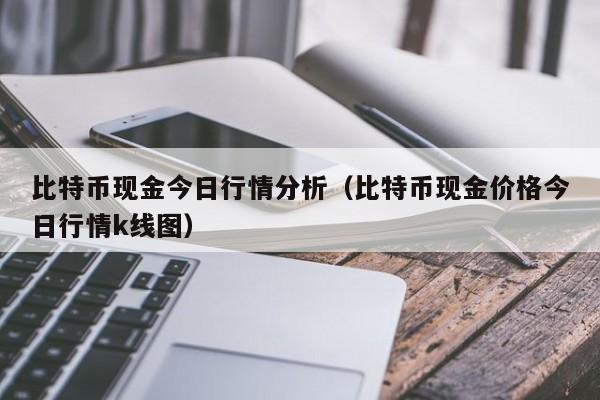 比特币现金今日行情分析（比特币现金价格今日行情k线图）