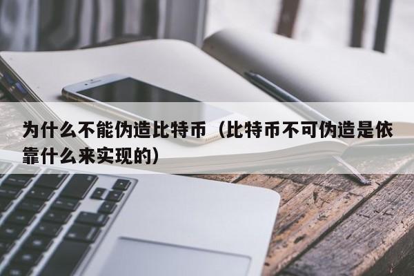 为什么不能伪造比特币（比特币不可伪造是依靠什么来实现的）