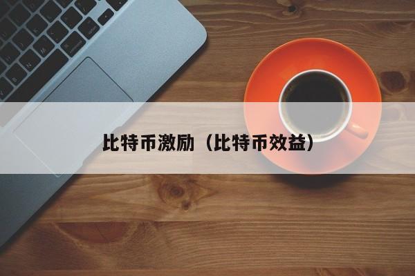 比特币激励（比特币效益）