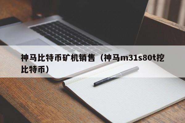 神马比特币矿机销售（神马m31s80t挖比特币）