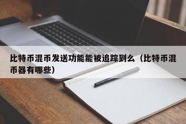 比特币混币发送功能能被追踪到么(比特币混币器有哪些)