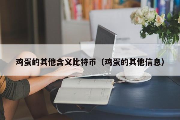 鸡蛋的其他含义比特币（鸡蛋的其他信息）