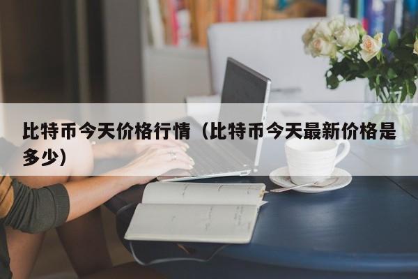 比特币今天价格行情（比特币今天最新价格是多少）
