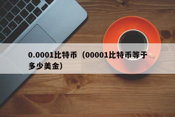 0.0001比特币(00001比特币等于多少美金)