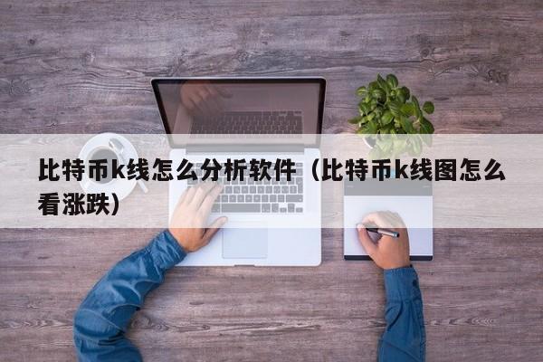 比特币k线怎么分析软件(比特币k线图怎么看涨跌)