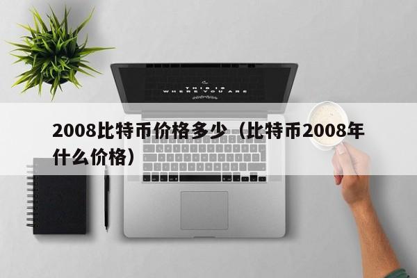 2008比特币价格多少（比特币2008年什么价格）
